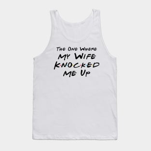 The One Where My Wife Knocked Me Up Tank Top